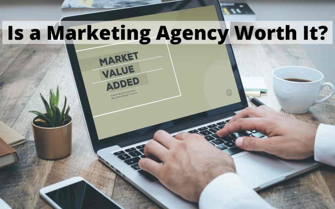Is It Worth Getting A Marketing Agency?